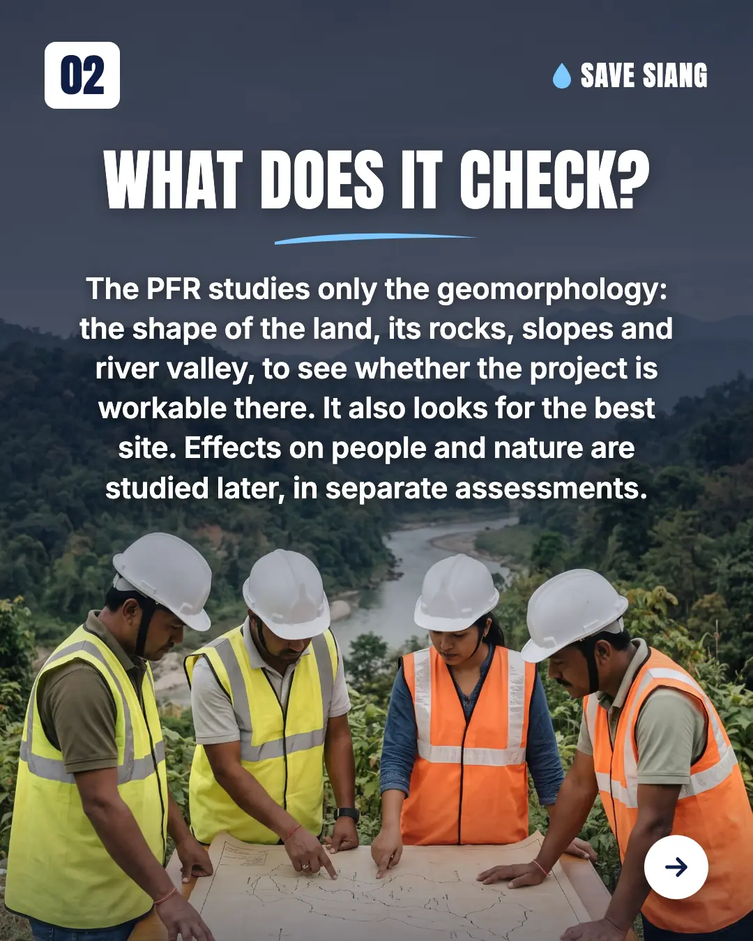 What does it check? The PFR studies only the geomorphology: the shape of the land, its rocks, slopes and river valley, to see whether the project is workable there. It also looks for the best site. Effects on people and nature are studied later, in separate assessments. Four engineers in hard hats and safety vests looking at a plan on an outdoor table, with a river valley behind.