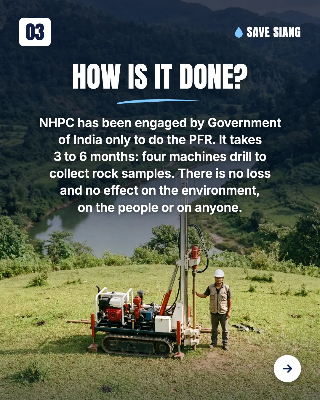 How is it done? NHPC has been engaged by Government of India only to do the PFR. It takes 3 to 6 months: four machines drill to collect rock samples. There is no loss and no effect on the environment, on the people or on anyone. A small drilling machine on a grassy riverbank with one worker standing beside it, a river and forested hills behind.
