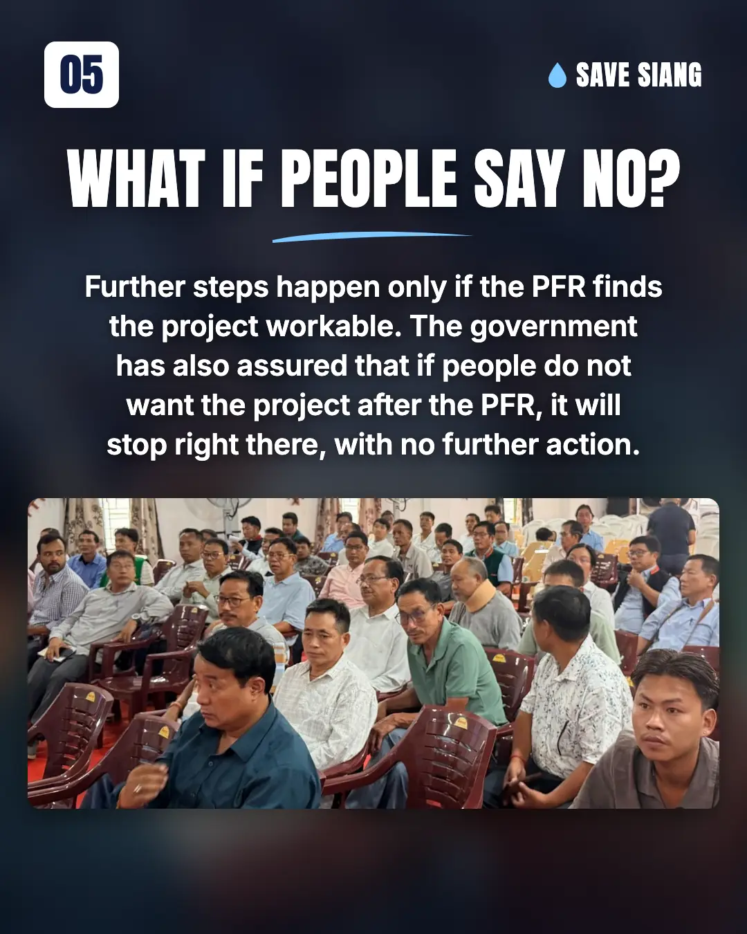 What if people say no? Further steps happen only if the PFR finds the project workable. The government has also assured that if people do not want the project after the PFR, it will stop right there, with no further action. Photo of community members seated at a meeting in a hall.